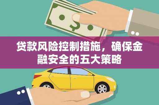 布尔津贷款风险控制措施，确保金融安全的五大策略