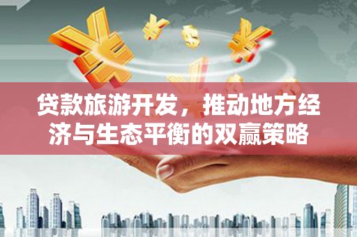 布尔津贷款旅游开发，推动地方经济与生态平衡的双赢策略