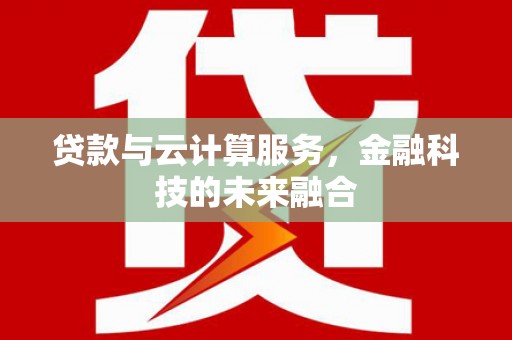 布尔津贷款与云计算服务，金融科技的未来融合