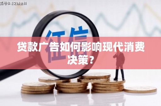 布尔津贷款广告如何影响现代消费决策？
