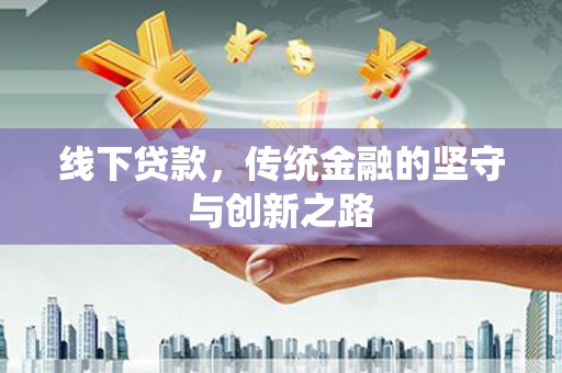 布尔津线下贷款，传统金融的坚守与创新之路