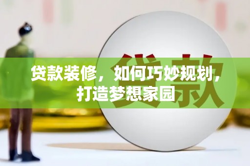 布尔津贷款装修，如何巧妙规划，打造梦想家园